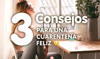 3 Consejos para tener una Cuarentena más Feliz
